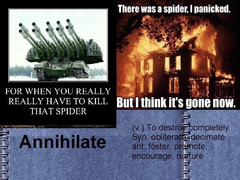 Annihilate (v. ) To destroy completely Syn: obliterate, decimate ant: foster, promote, encourage, nurture