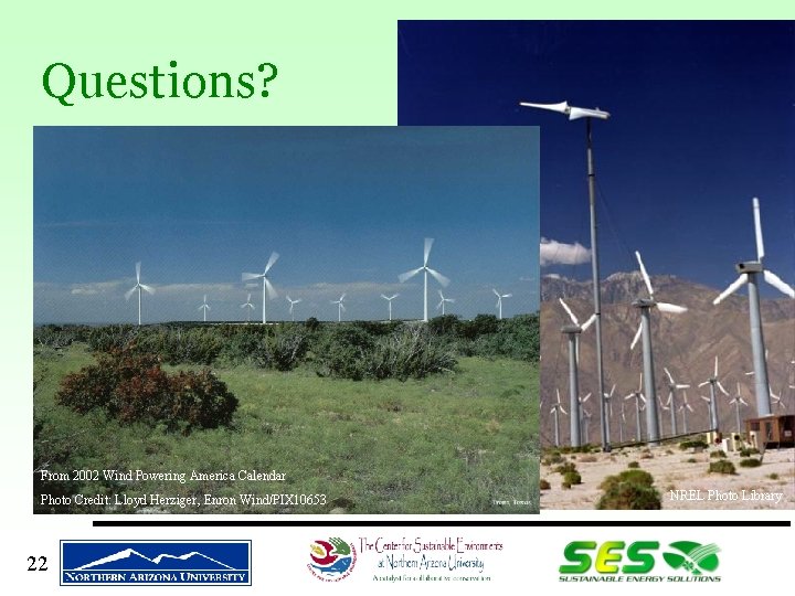 Questions? From 2002 Wind Powering America Calendar Photo Credit: Lloyd Herziger, Enron Wind/PIX 10653