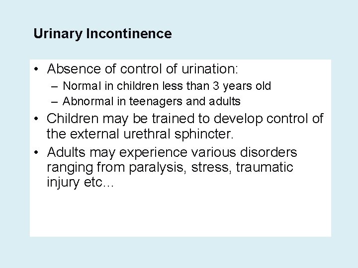 Urinary Incontinence • Absence of control of urination: – Normal in children less than
