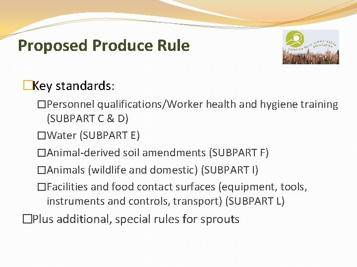 Proposed Produce Rule �Key standards: �Personnel qualifications/Worker health and hygiene training (SUBPART C &