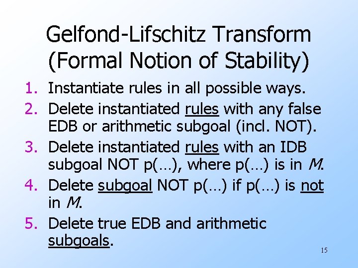 Gelfond-Lifschitz Transform (Formal Notion of Stability) 1. Instantiate rules in all possible ways. 2.