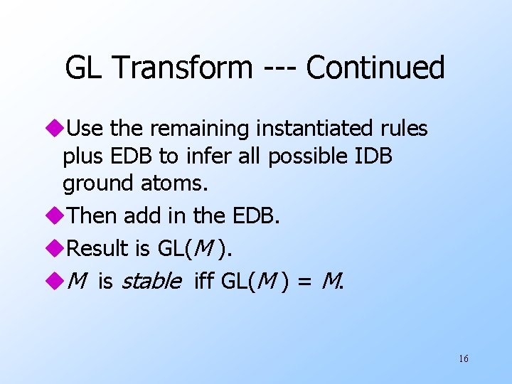 GL Transform --- Continued u. Use the remaining instantiated rules plus EDB to infer