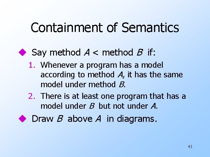 Containment of Semantics u Say method A < method B if: 1. Whenever a