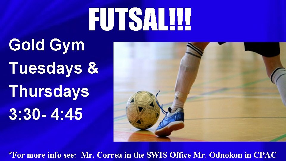 FUTSAL!!! Gold Gym Tuesdays & Thursdays 3: 30 - 4: 45 *For more info FUTSAL!!! Gold Gym Tuesdays & Thursdays 3: 30 - 4: 45 *For more info
