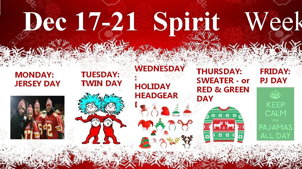 Dec 17 -21 Spirit Week MONDAY: JERSEY DAY TUESDAY: TWIN DAY WEDNESDAY : HOLIDAY