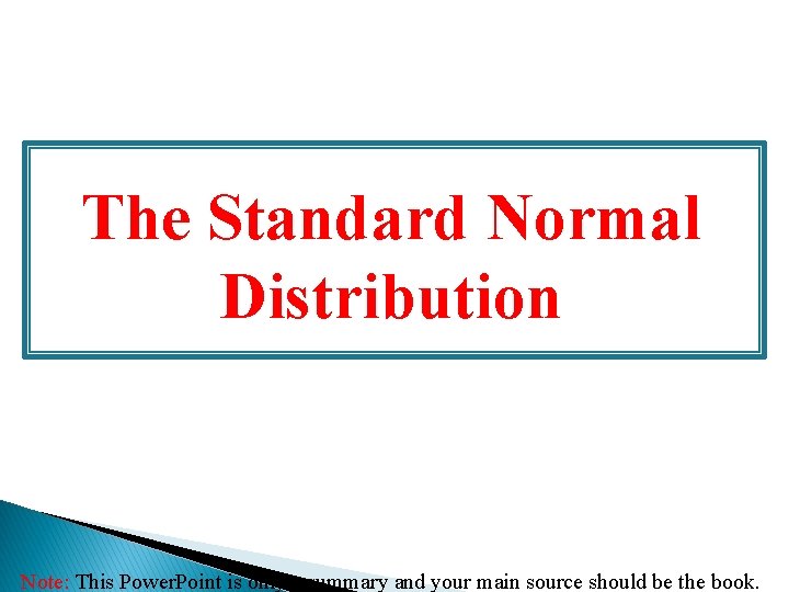 The Standard Normal Distribution Note: This Power. Point is only a summary and your