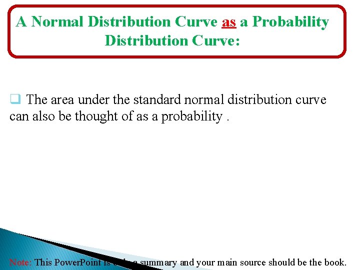 A Normal Distribution Curve as a Probability Distribution Curve: q The area under the