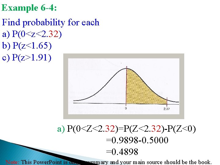 Example 6 -4: Find probability for each a) P(0<z<2. 32) b) P(z<1. 65) c)