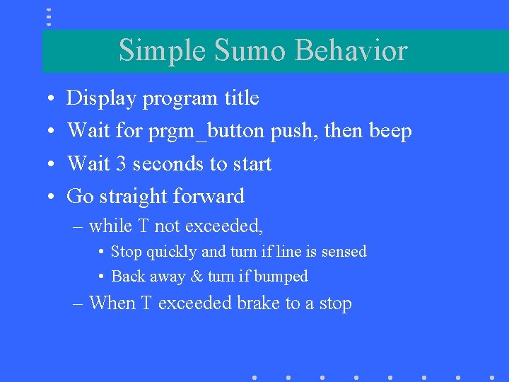 Simple Sumo Behavior • • Display program title Wait for prgm_button push, then beep