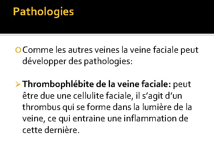 Pathologies Comme les autres veines la veine faciale peut développer des pathologies: Ø Thrombophlébite