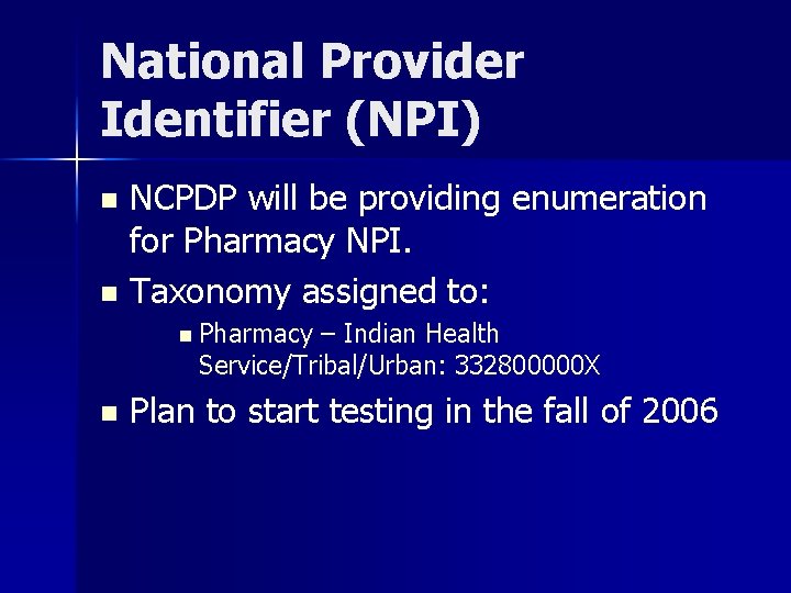 National Provider Identifier (NPI) NCPDP will be providing enumeration for Pharmacy NPI. n Taxonomy