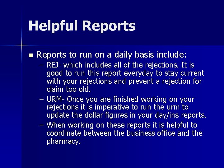 Helpful Reports n Reports to run on a daily basis include: – REJ- which