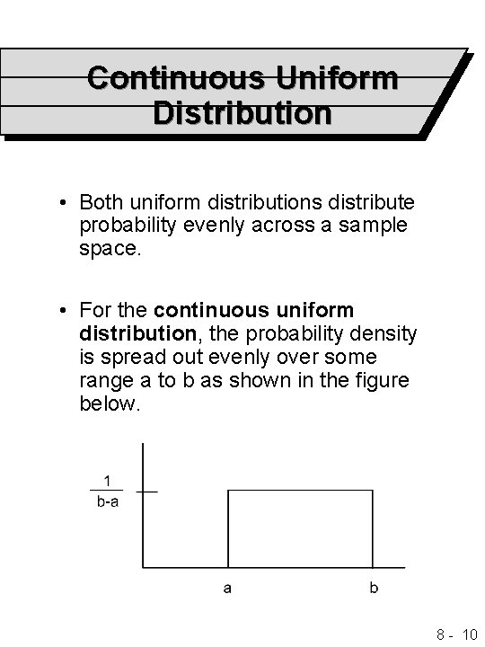 Continuous Uniform Distribution • Both uniform distributions distribute probability evenly across a sample space.