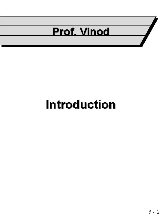 Prof. Vinod Introduction 8 - 2 