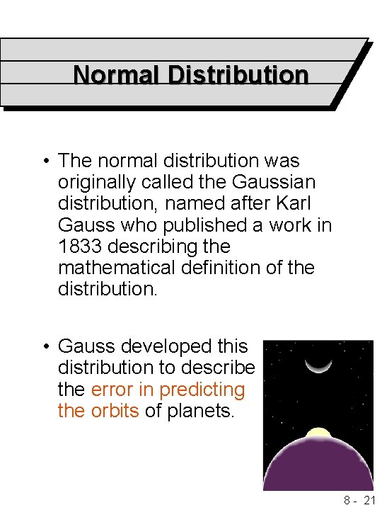 Normal Distribution • The normal distribution was originally called the Gaussian distribution, named after