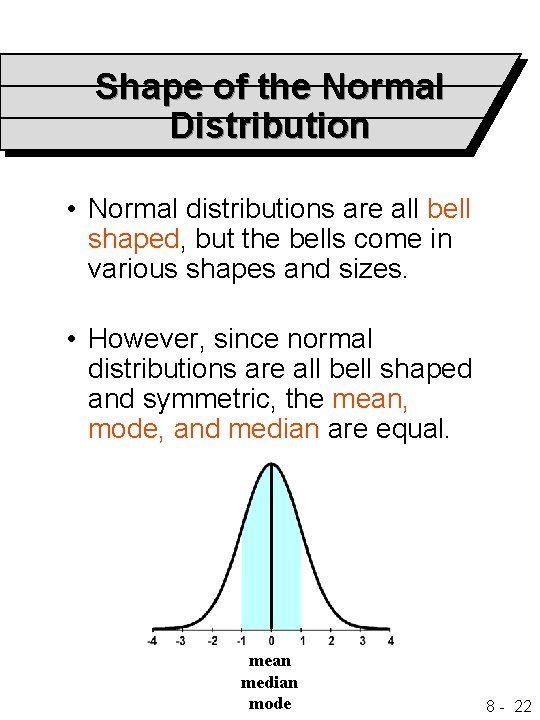 Shape of the Normal Distribution • Normal distributions are all bell shaped, but the