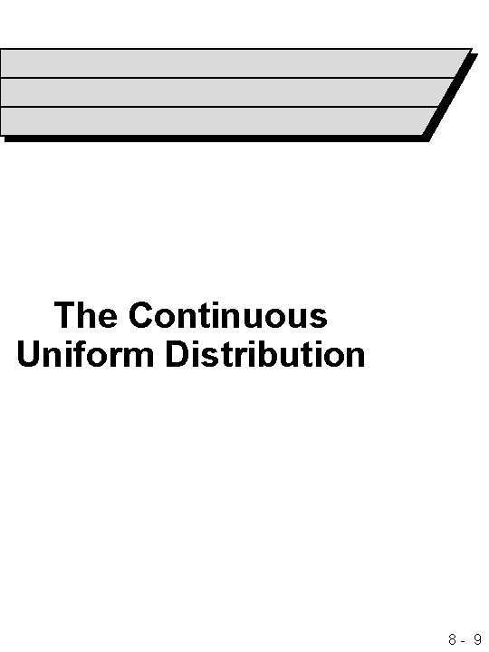 The Continuous Uniform Distribution 8 - 9 