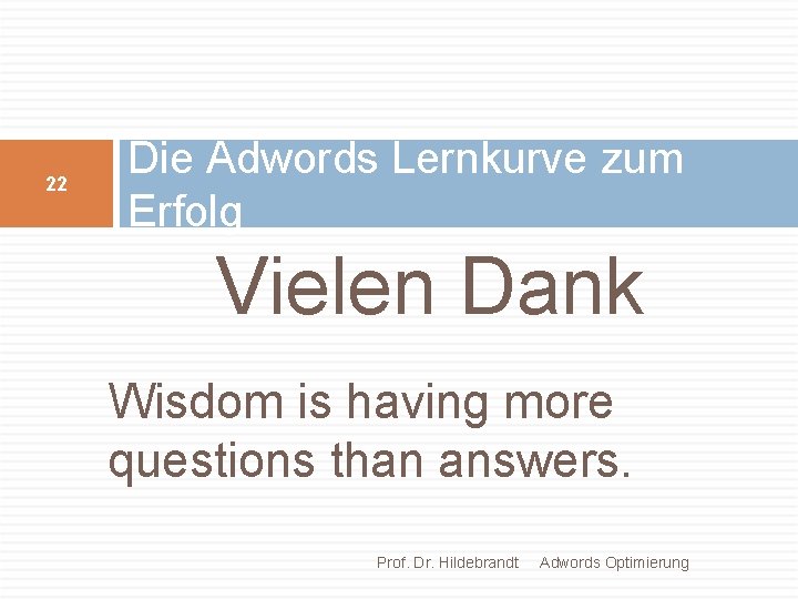 22 Die Adwords Lernkurve zum Erfolg Vielen Dank Wisdom is having more questions than