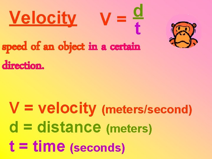 Velocity d V= t speed of an object in a certain direction. V =