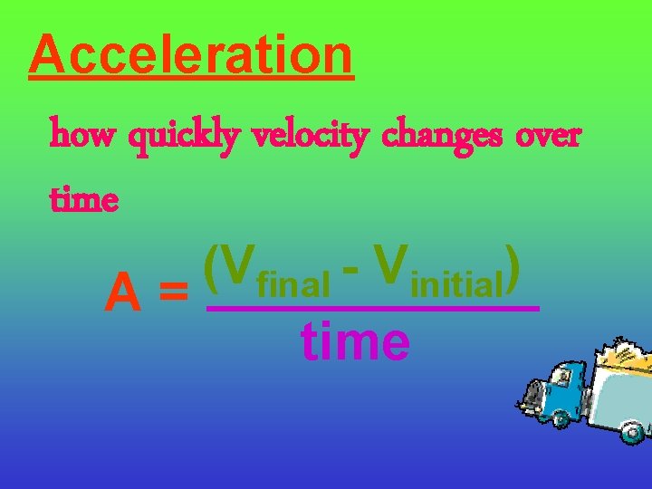 Acceleration how quickly velocity changes over time (V V ) final initial A =