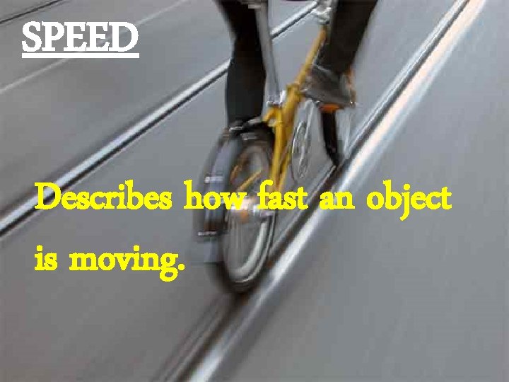 SPEED Describes how fast an object is moving. 