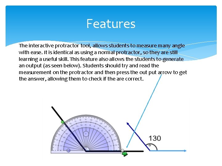 Features The interactive protractor tool, allows students to measure many angle with ease. It