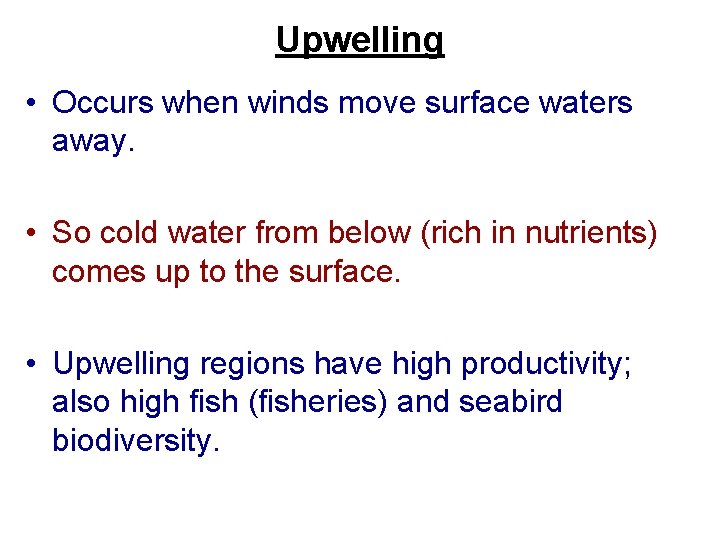 Upwelling • Occurs when winds move surface waters away. • So cold water from