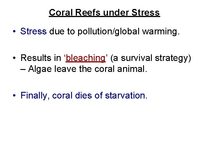 Coral Reefs under Stress • Stress due to pollution/global warming. • Results in ‘bleaching’