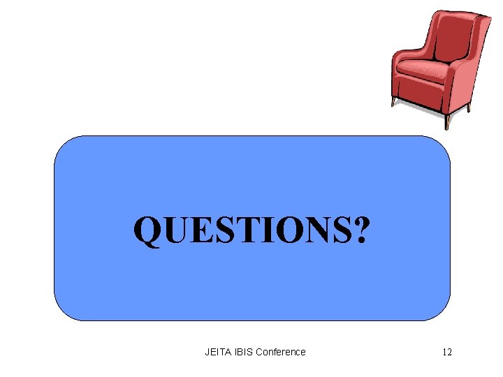 QUESTIONS? JEITA IBIS Conference 12 