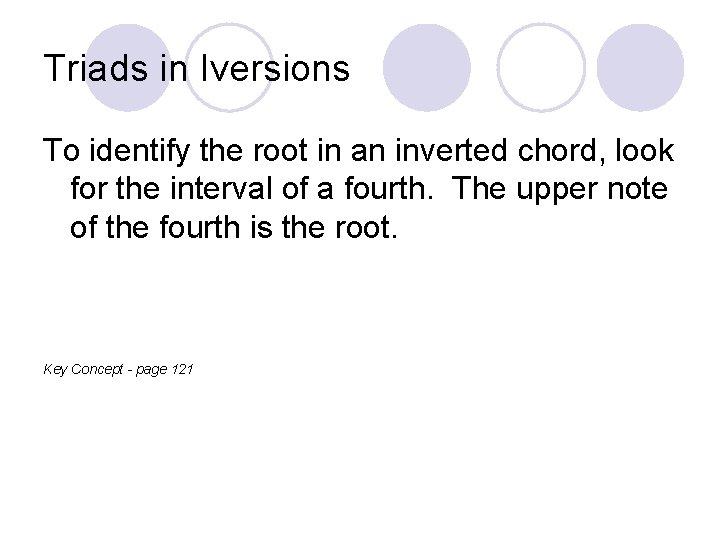 Triads in Iversions To identify the root in an inverted chord, look for the