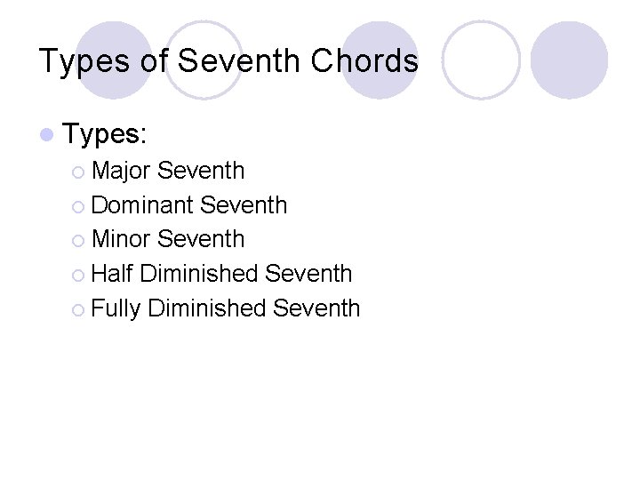 Types of Seventh Chords l Types: ¡ Major Seventh ¡ Dominant Seventh ¡ Minor