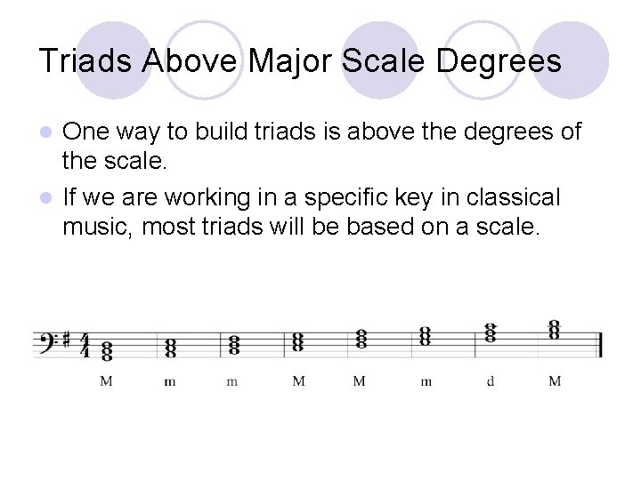 Triads Above Major Scale Degrees One way to build triads is above the degrees