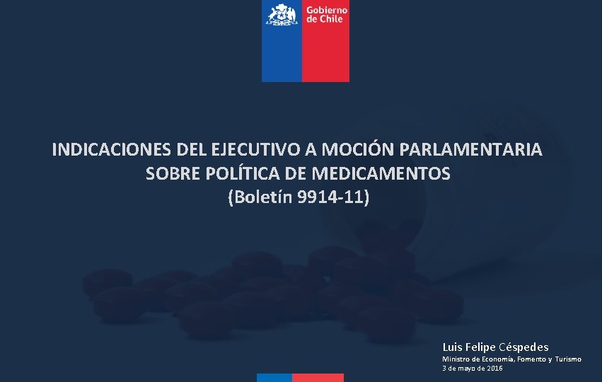 INDICACIONES DEL EJECUTIVO A MOCIÓN PARLAMENTARIA SOBRE POLÍTICA DE MEDICAMENTOS (Boletín 9914 -11) Luis