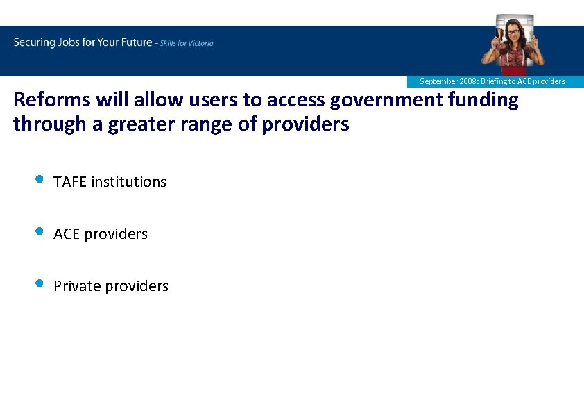 September 2008: Briefing to ACE providers Reforms will allow users to access government funding