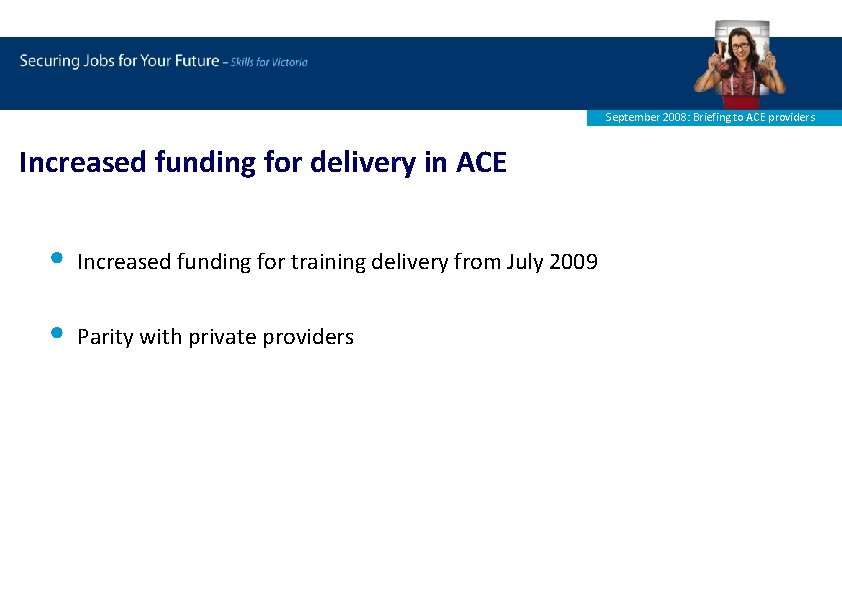 September 2008: Briefing to ACE providers Increased funding for delivery in ACE • Increased