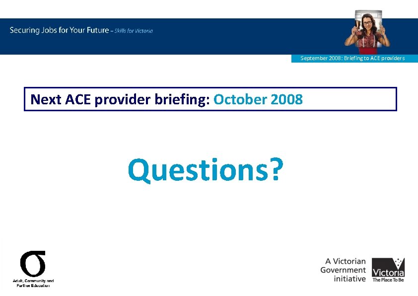 September 2008: Briefing to ACE providers Next ACE provider briefing: October 2008 Questions? 
