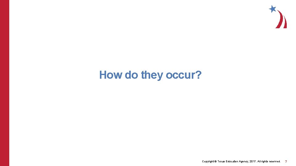How do they occur? Copyright © Texas Education Agency, 2017. All rights reserved. 7