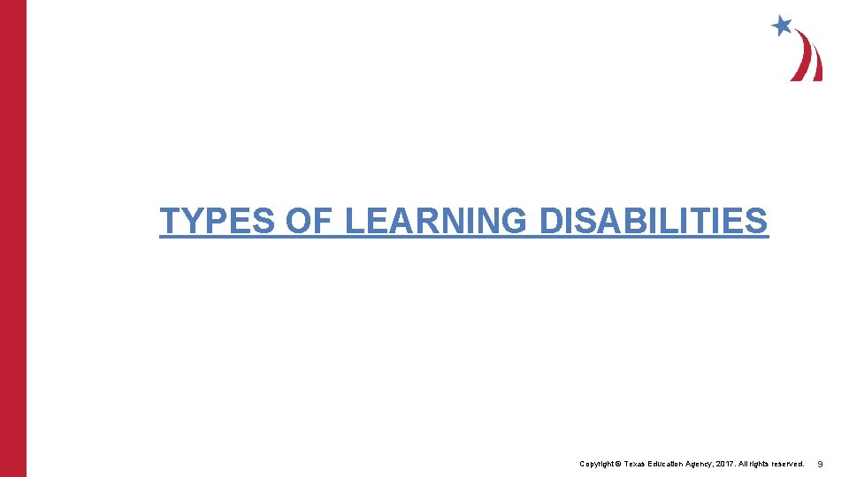 TYPES OF LEARNING DISABILITIES Copyright © Texas Education Agency, 2017. All rights reserved. 9
