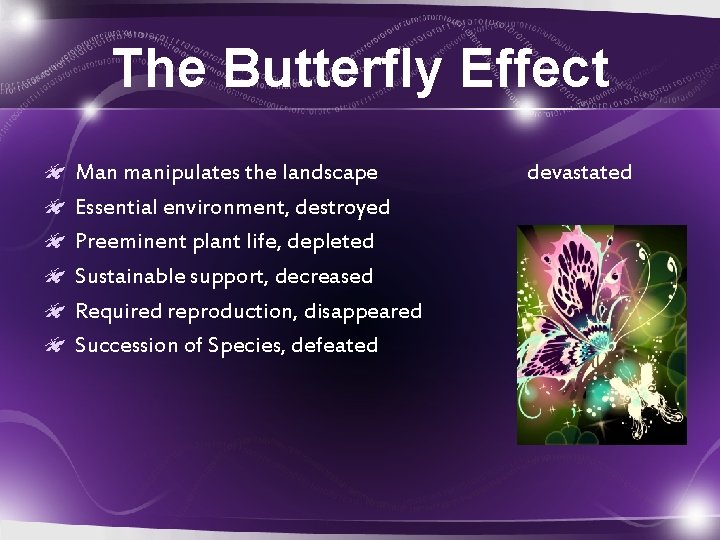 The Butterfly Effect Man manipulates the landscape Essential environment, destroyed Preeminent plant life, depleted