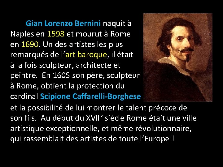 Gian Lorenzo Bernini naquit à Naples en 1598 et mourut à Rome en 1690.