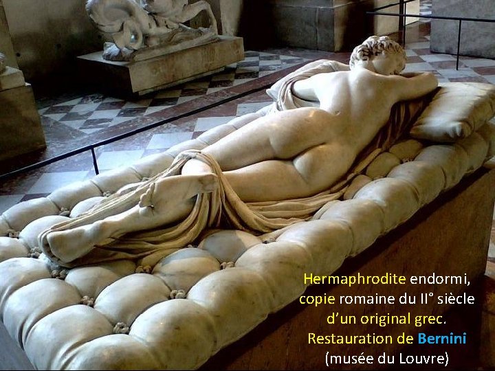 Hermaphrodite endormi, copie romaine du II° siècle d’un original grec. Restauration de Bernini (musée