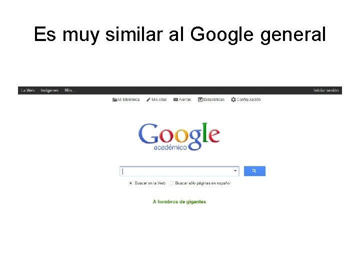 Es muy similar al Google general Es muy similar al Google general