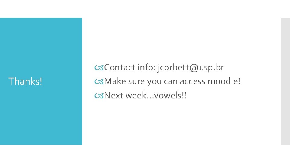 Thanks! Contact info: jcorbett@usp. br Make sure you can access moodle! Next week…vowels!! 