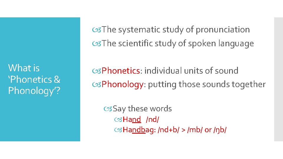  The systematic study of pronunciation The scientific study of spoken language What is