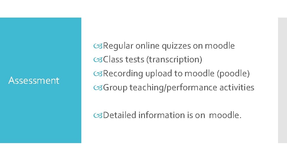 Assessment Regular online quizzes on moodle Class tests (transcription) Recording upload to moodle (poodle)