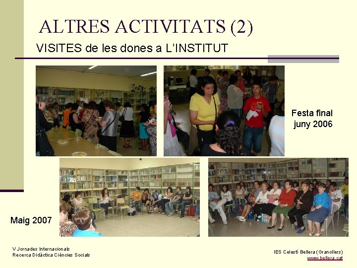 ALTRES ACTIVITATS (2) VISITES de les dones a L’INSTITUT Festa final juny 2006 Maig