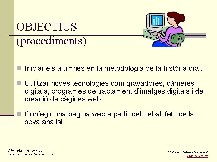 OBJECTIUS (procediments) n Iniciar els alumnes en la metodologia de la història oral. n