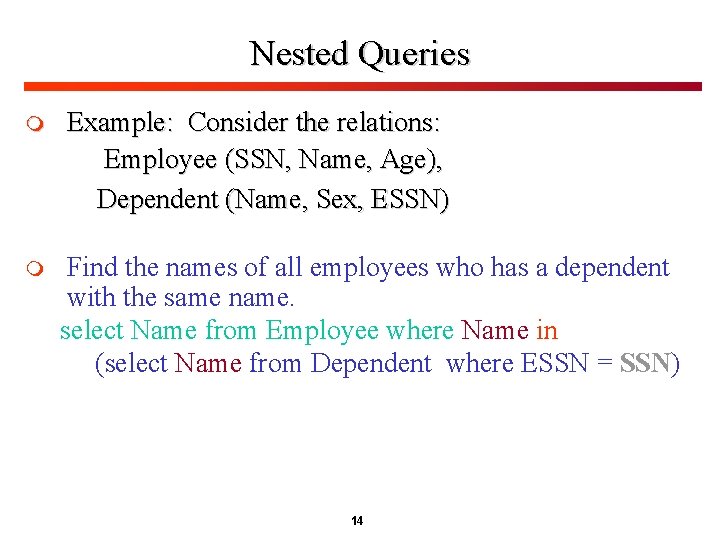 Nested Queries m Example: Consider the relations: Employee (SSN, Name, Age), Dependent (Name, Sex, Nested Queries m Example: Consider the relations: Employee (SSN, Name, Age), Dependent (Name, Sex,