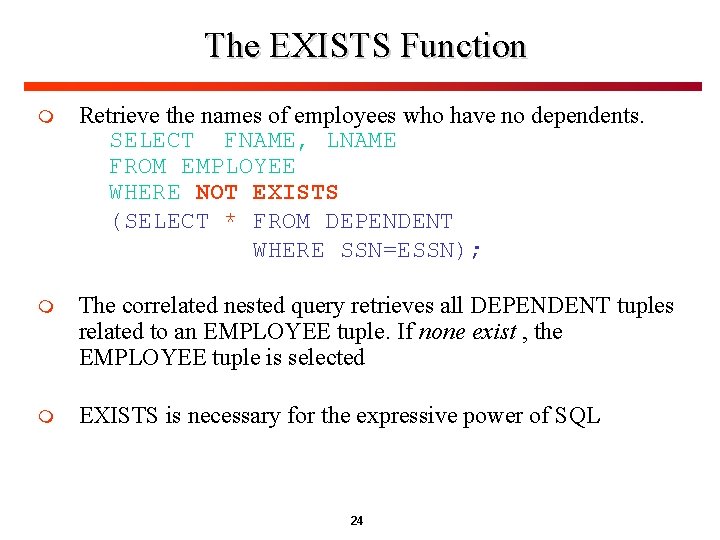 The EXISTS Function m Retrieve the names of employees who have no dependents. SELECT