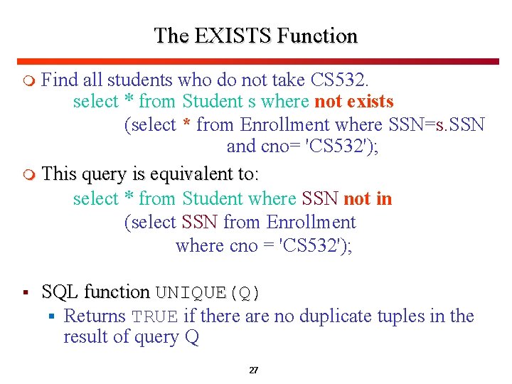 The EXISTS Function Find all students who do not take CS 532. select * The EXISTS Function Find all students who do not take CS 532. select *